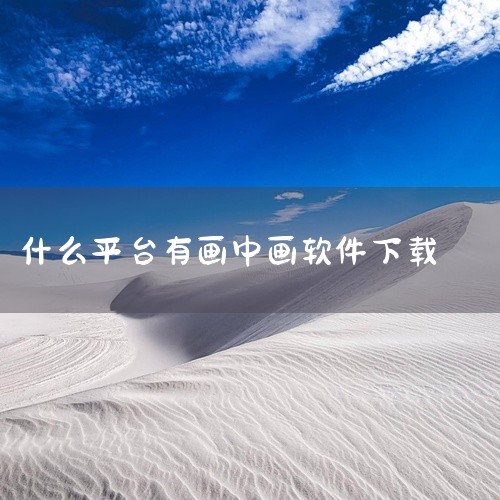 那么今天就给小伙伴们分享一下画中画相机手机下载方法，一起来看看吧。1.在手机浏览器搜索框内输入云骑士官网，点击进入。2.点击云骑士官网上方的软件，在搜索框内输入画中画相机。3.打开画中画相机app下载,